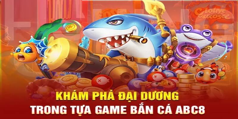 Giới Thiệu Nhà Cái ABC8 - Website Cá Cược Hợp Thị Hiếu Châu Á Giao diện bắn cá chân thực